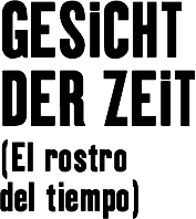 GESICHT DER ZEIT
(El rostro del tiempo)